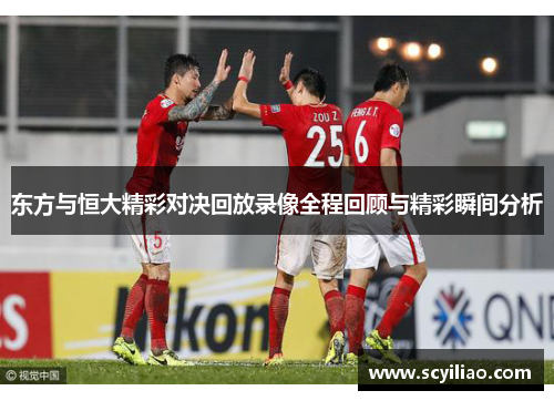 东方与恒大精彩对决回放录像全程回顾与精彩瞬间分析